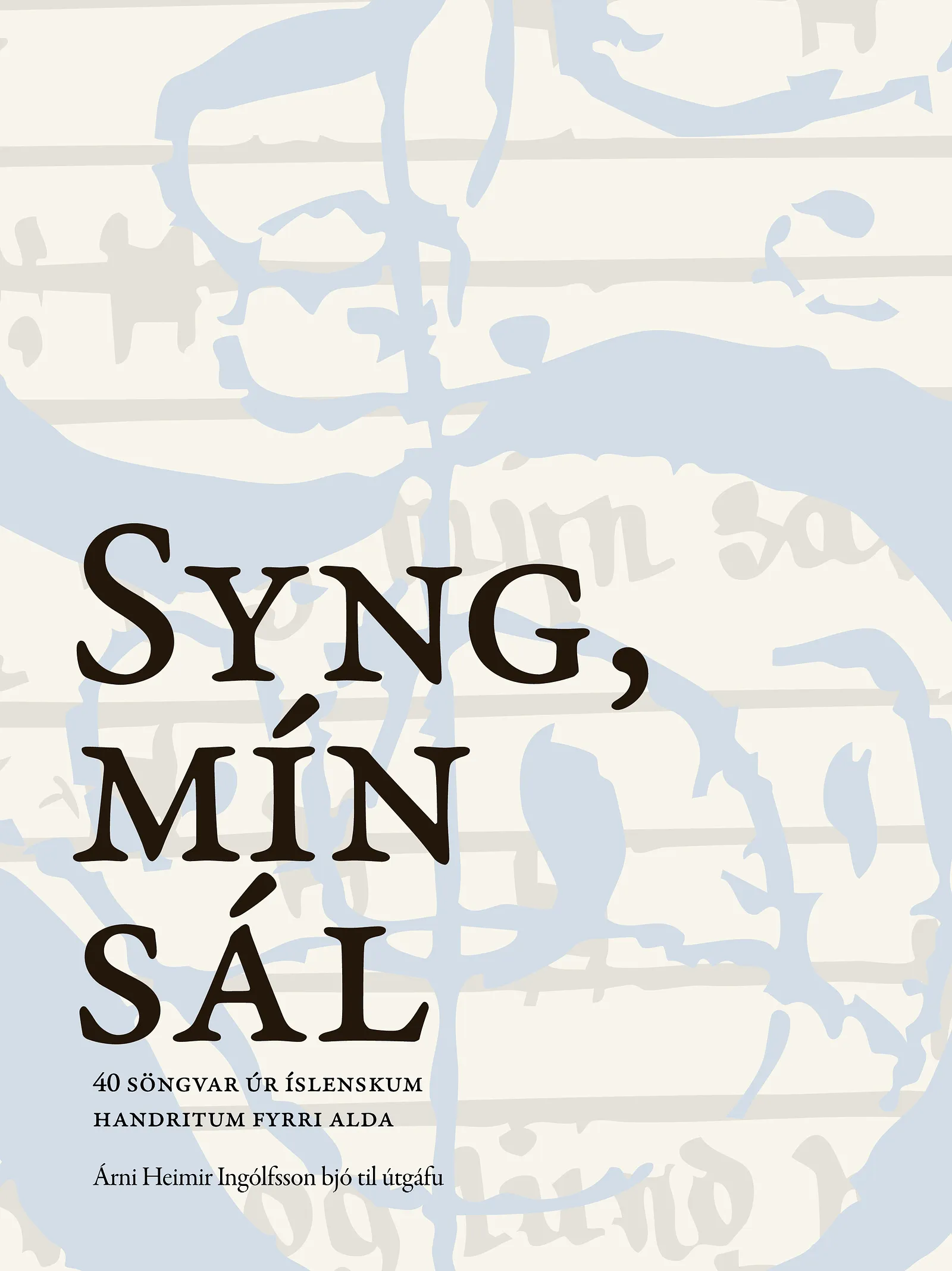 Bókakápa: Syng, mín sál 40 söngvar úr íslenskum handritum fyrri alda