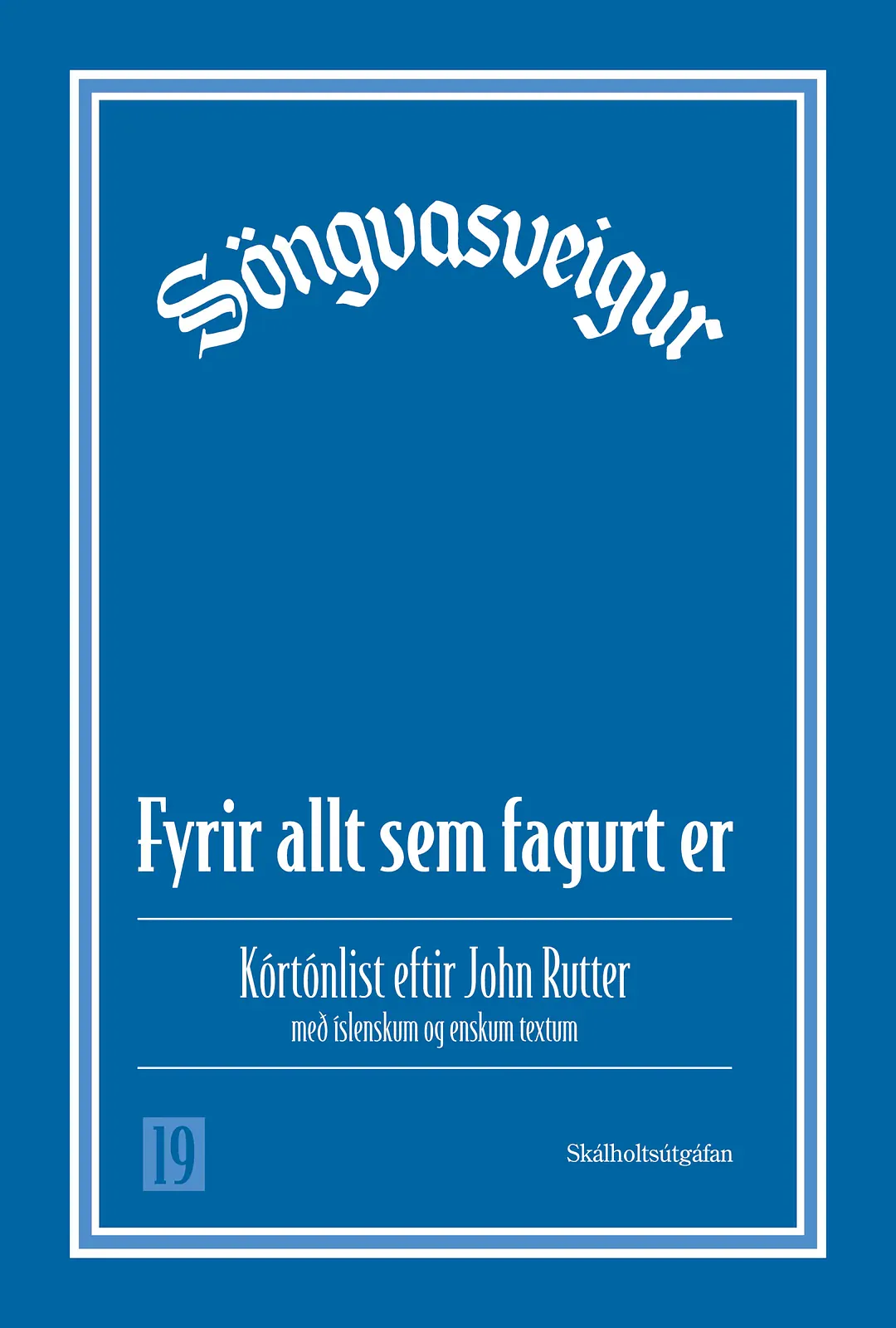 Bókakápa: Söngvasveigur 19 Fyrir allt sem fagurt er Kórtónlist eftir John Rutter með íslenskum og enskum textum